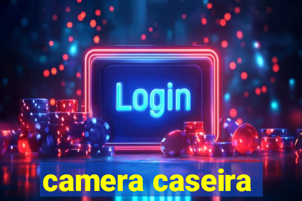 camera caseira